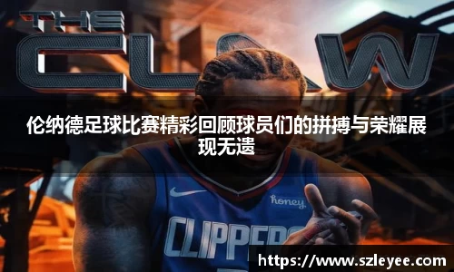 伦纳德足球比赛精彩回顾球员们的拼搏与荣耀展现无遗