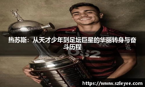 热苏斯：从天才少年到足坛巨星的华丽转身与奋斗历程