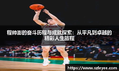 程帅澎的奋斗历程与成就探索：从平凡到卓越的精彩人生旅程
