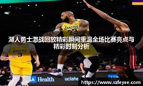 湖人勇士激战回放精彩瞬间重温全场比赛亮点与精彩时刻分析