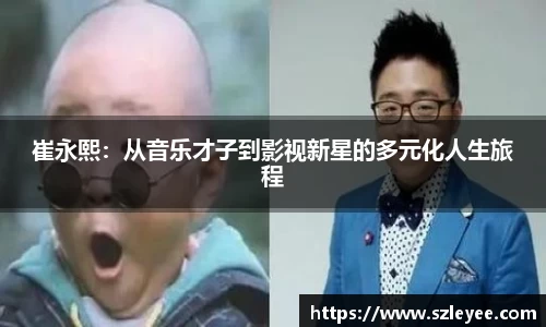 崔永熙：从音乐才子到影视新星的多元化人生旅程
