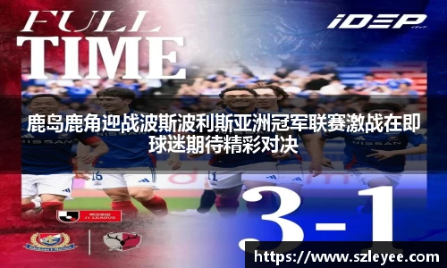 鹿岛鹿角迎战波斯波利斯亚洲冠军联赛激战在即球迷期待精彩对决