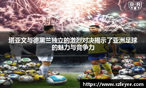 塔亚文与德黑兰独立的激烈对决揭示了亚洲足球的魅力与竞争力