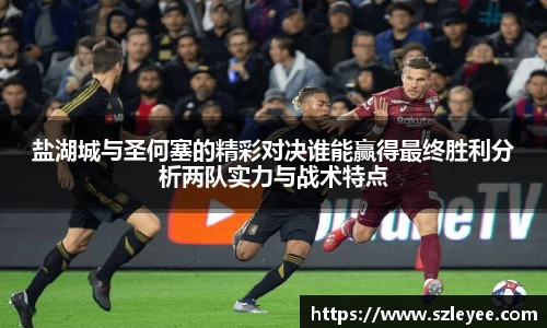 盐湖城与圣何塞的精彩对决谁能赢得最终胜利分析两队实力与战术特点