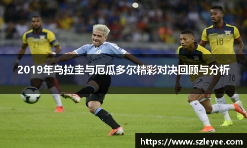 2019年乌拉圭与厄瓜多尔精彩对决回顾与分析